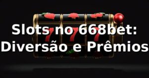 Slots no 668bet: Diversão e Prêmios ⭐